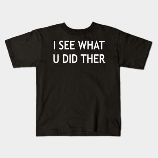 I see what you did there Kids T-Shirt